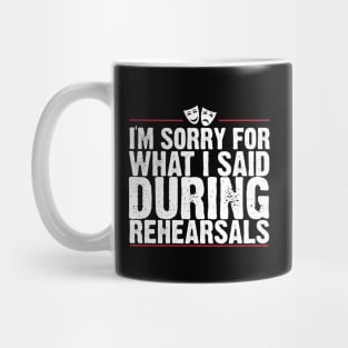 I'm Sorry For What I Said During Rehearsals Mug